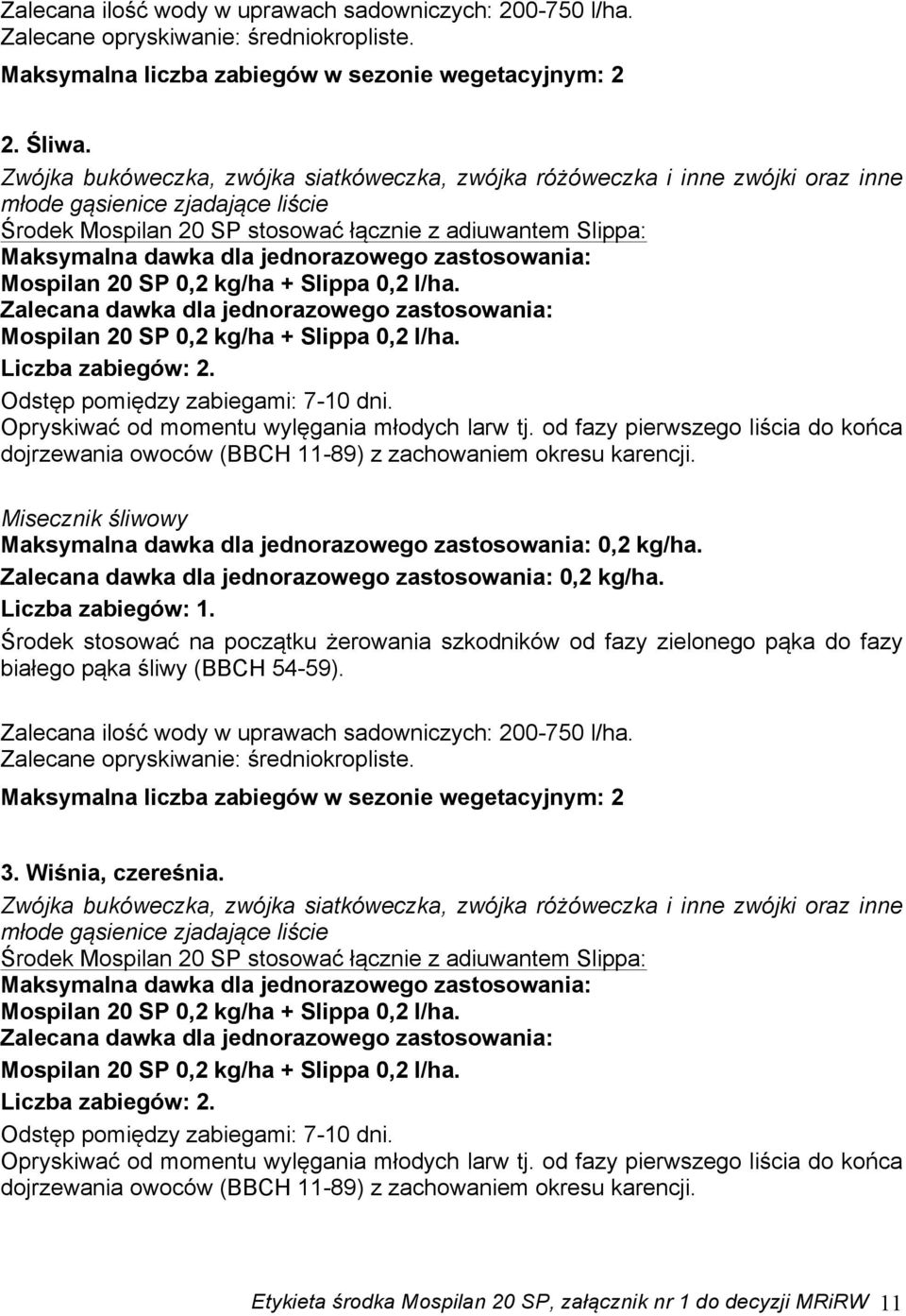 wylęgania młodych larw tj. od fazy pierwszego liścia do końca dojrzewania owoców (BBCH 11-89) z zachowaniem okresu karencji.