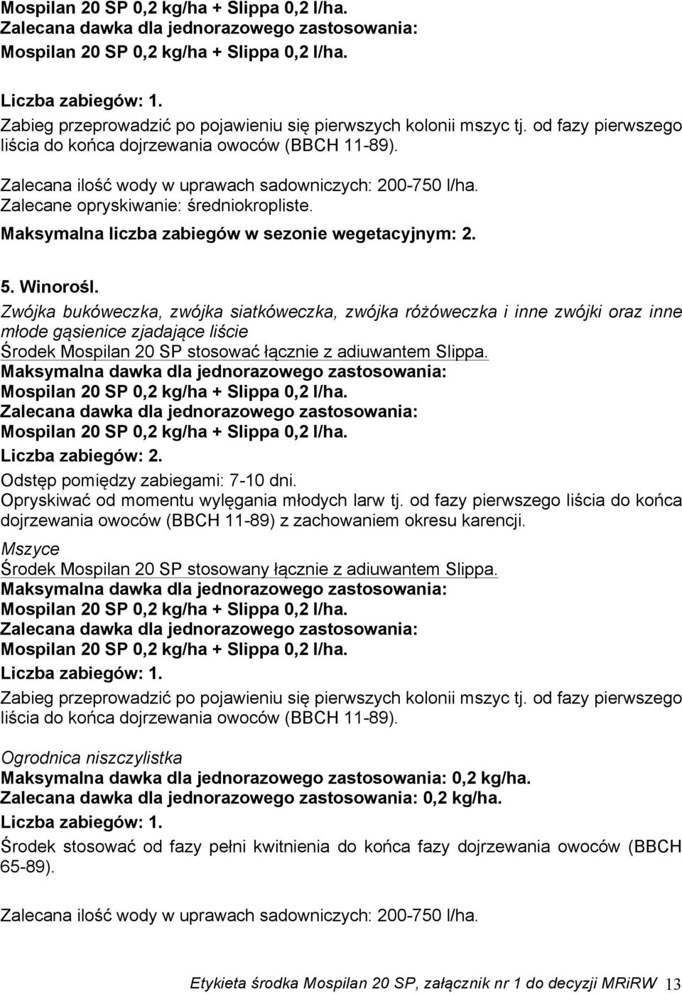 Opryskiwać od momentu wylęgania młodych larw tj. od fazy pierwszego liścia do końca dojrzewania owoców (BBCH 11-89) z zachowaniem okresu karencji.