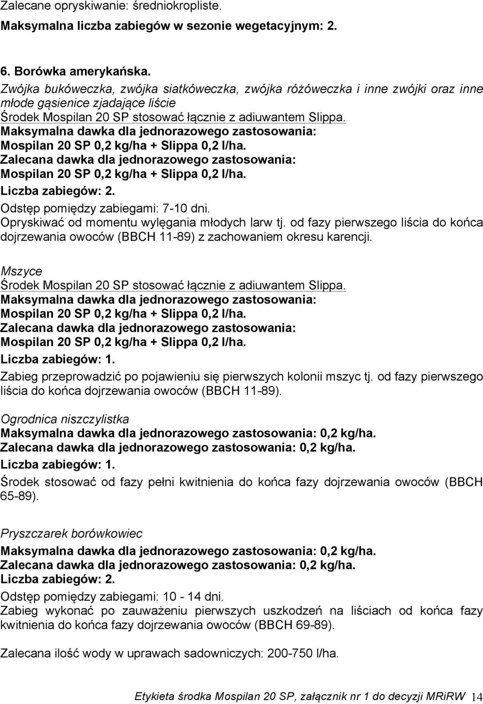 Mszyce Środek Mospilan 20 SP stosować łącznie z adiuwantem Slippa. Zabieg przeprowadzić po pojawieniu się pierwszych kolonii mszyc tj.