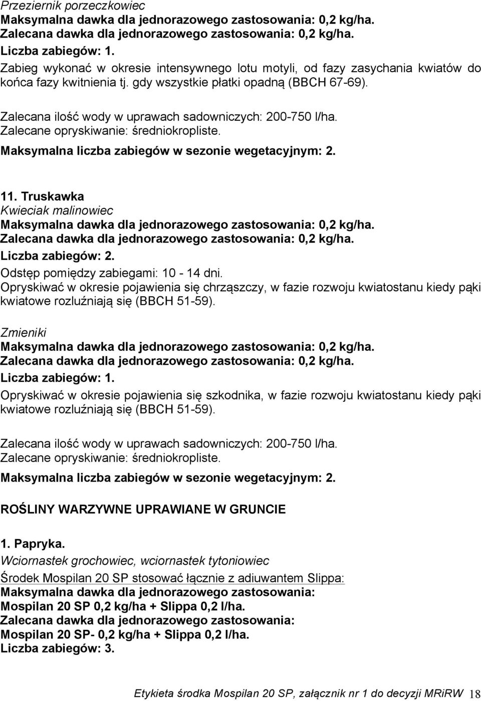 Opryskiwać w okresie pojawienia się chrząszczy, w fazie rozwoju kwiatostanu kiedy pąki kwiatowe rozluźniają się (BBCH 51-59).