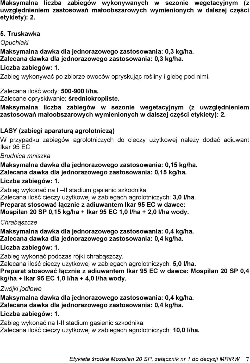 Maksymalna liczba zabiegów w sezonie wegetacyjnym (z uwzględnieniem zastosowań małoobszarowych wymienionych w dalszej części etykiety): 2.