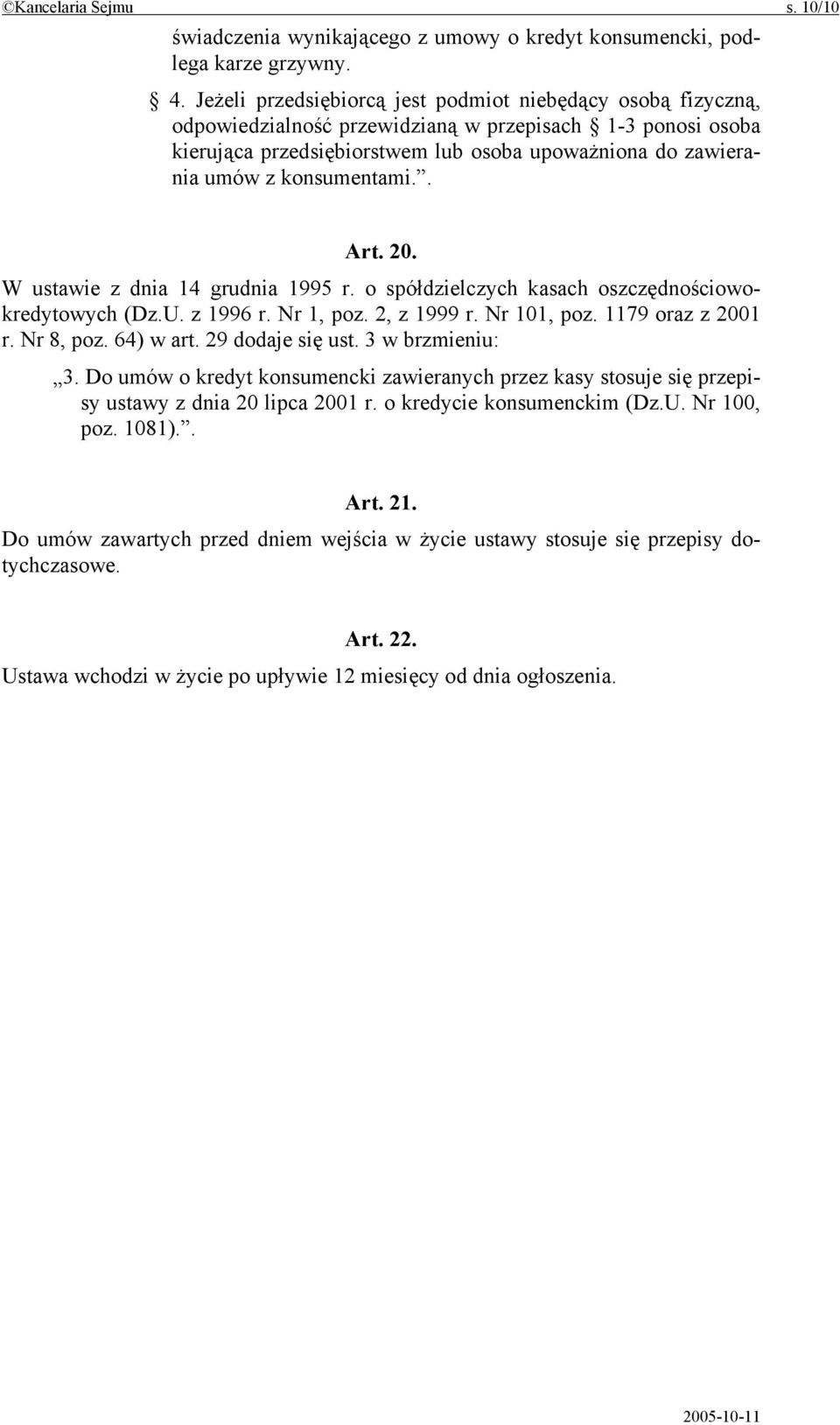konsumentami.. Art. 20. W ustawie z dnia 14 grudnia 1995 r. o spółdzielczych kasach oszczędnościowokredytowych (Dz.U. z 1996 r. Nr 1, poz. 2, z 1999 r. Nr 101, poz. 1179 oraz z 2001 r. Nr 8, poz.