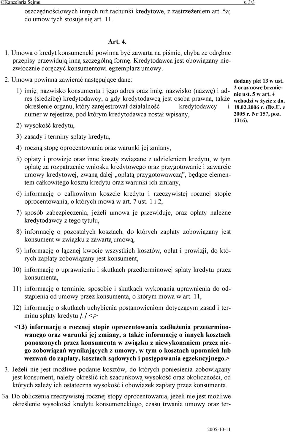 Kredytodawca jest obowiązany niezwłocznie doręczyć konsumentowi egzemplarz umowy. 2.