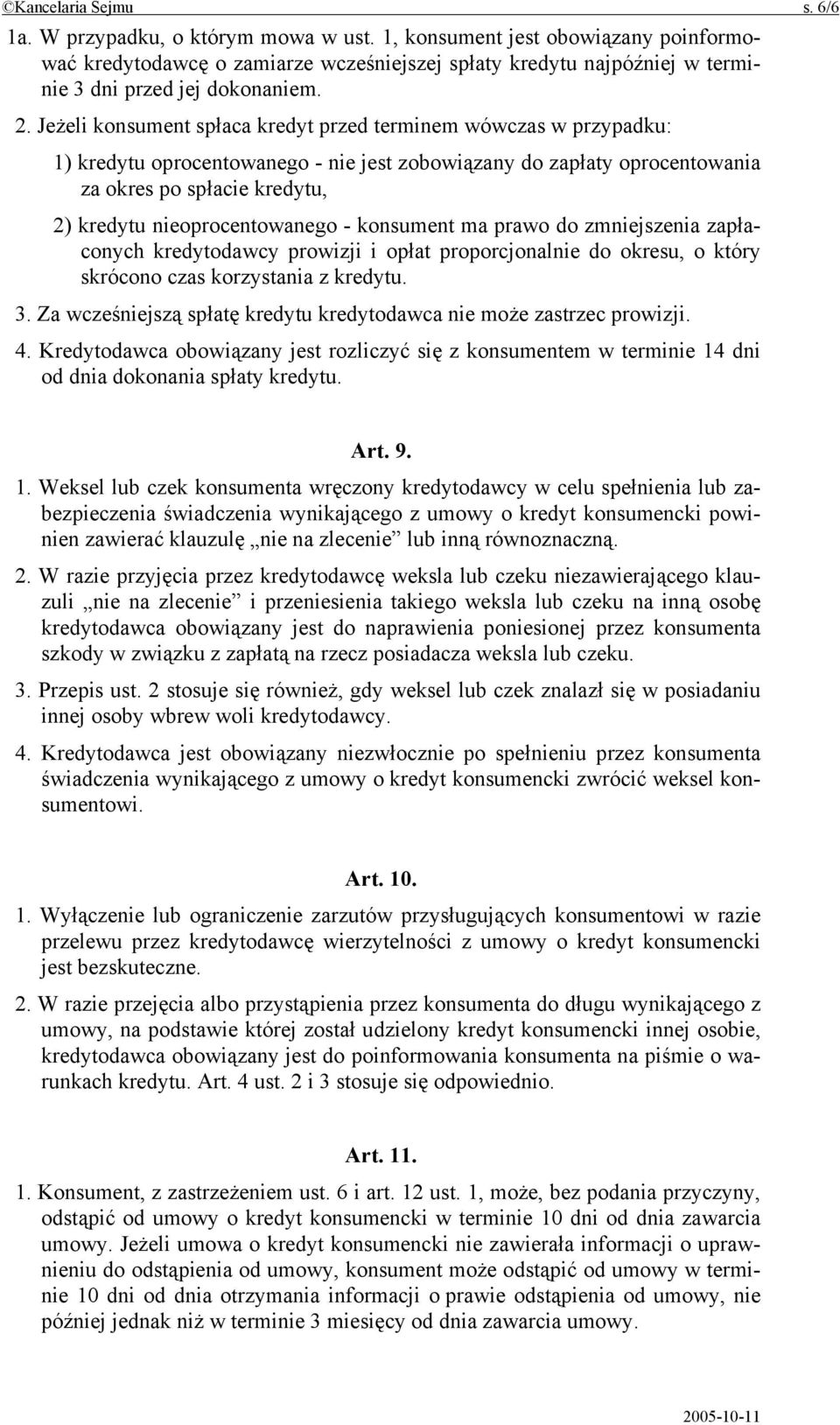 Jeżeli konsument spłaca kredyt przed terminem wówczas w przypadku: 1) kredytu oprocentowanego - nie jest zobowiązany do zapłaty oprocentowania za okres po spłacie kredytu, 2) kredytu