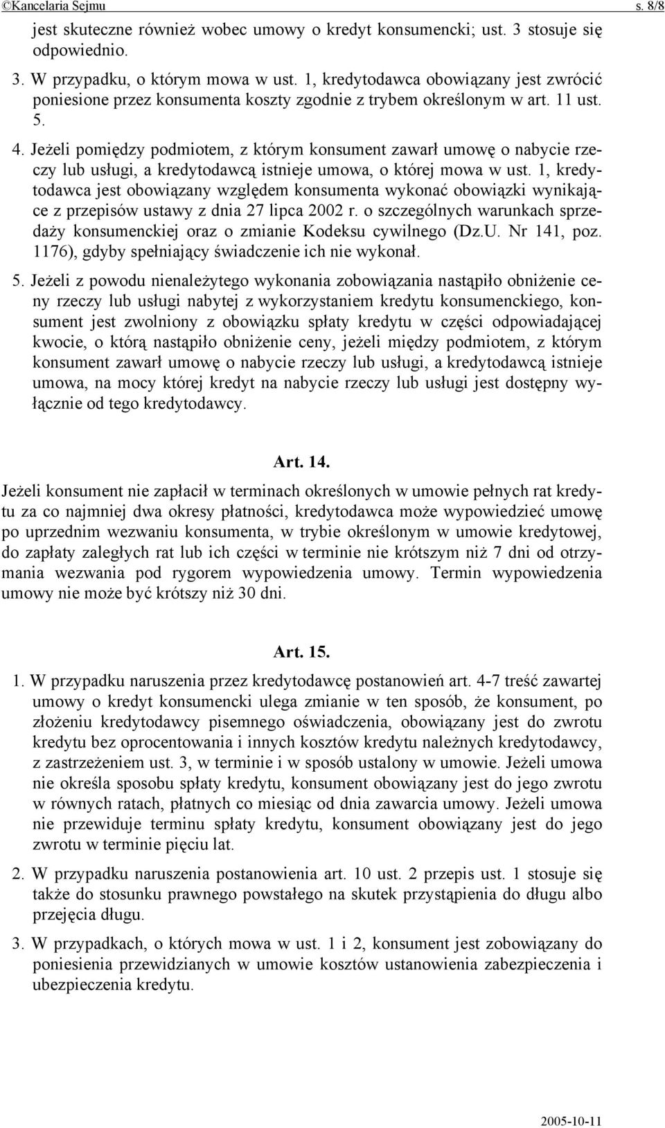 Jeżeli pomiędzy podmiotem, z którym konsument zawarł umowę o nabycie rzeczy lub usługi, a kredytodawcą istnieje umowa, o której mowa w ust.