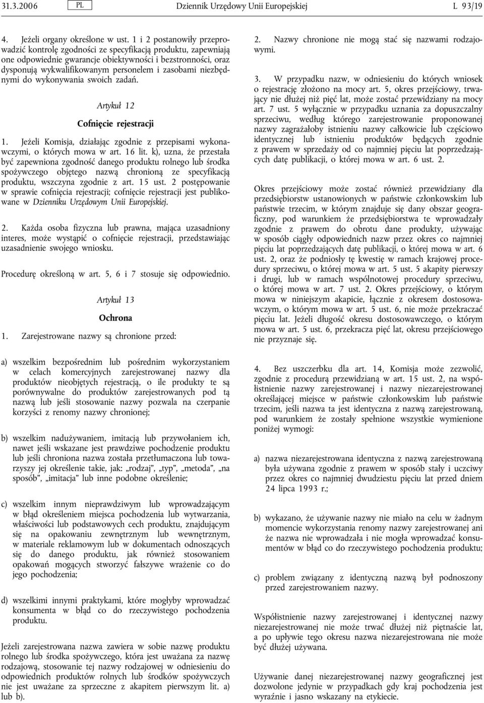 niezbędnymi do wykonywania swoich zadań. Artykuł 12 Cofnięcie rejestracji 1. Jeżeli Komisja, działając zgodnie z przepisami wykonawczymi, o których mowa w art. 16 lit.