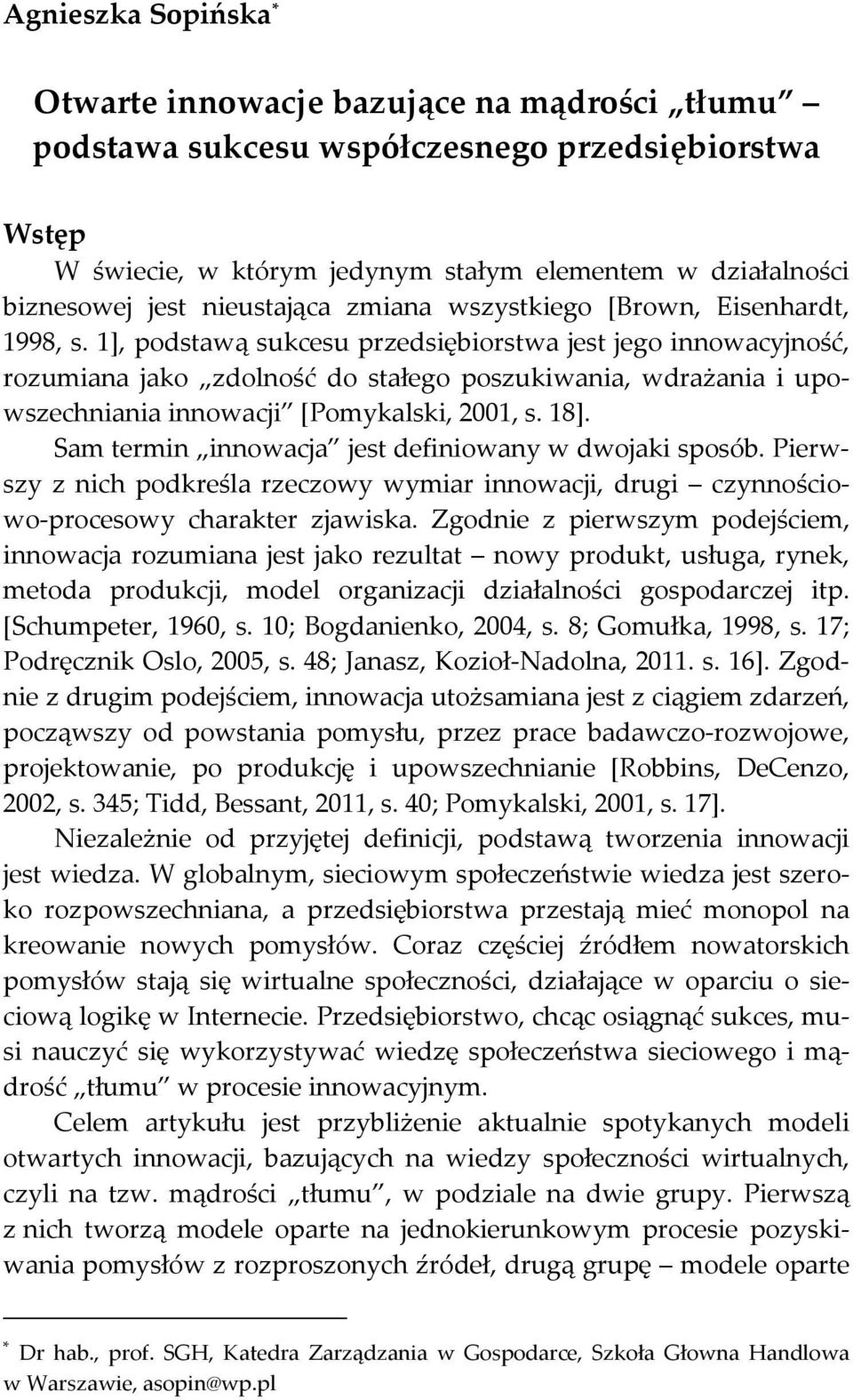 1], podstawą sukcesu przedsiębiorstwa jest jego innowacyjność, rozumiana jako zdolność do stałego poszukiwania, wdrażania i upowszechniania innowacji [Pomykalski, 2001, s. 18].