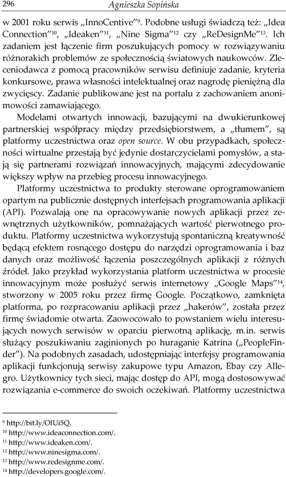 Zleceniodawca z pomocą pracowników serwisu definiuje zadanie, kryteria konkursowe, prawa własności intelektualnej oraz nagrodę pieniężną dla zwycięscy.