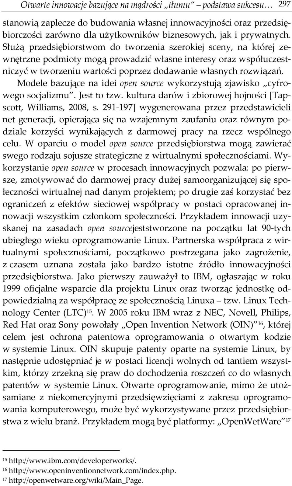Modele bazujące na idei open source wykorzystują zjawisko cyfrowego socjalizmu. Jest to tzw. kultura darów i zbiorowej hojności [Tapscott, Williams, 2008, s.