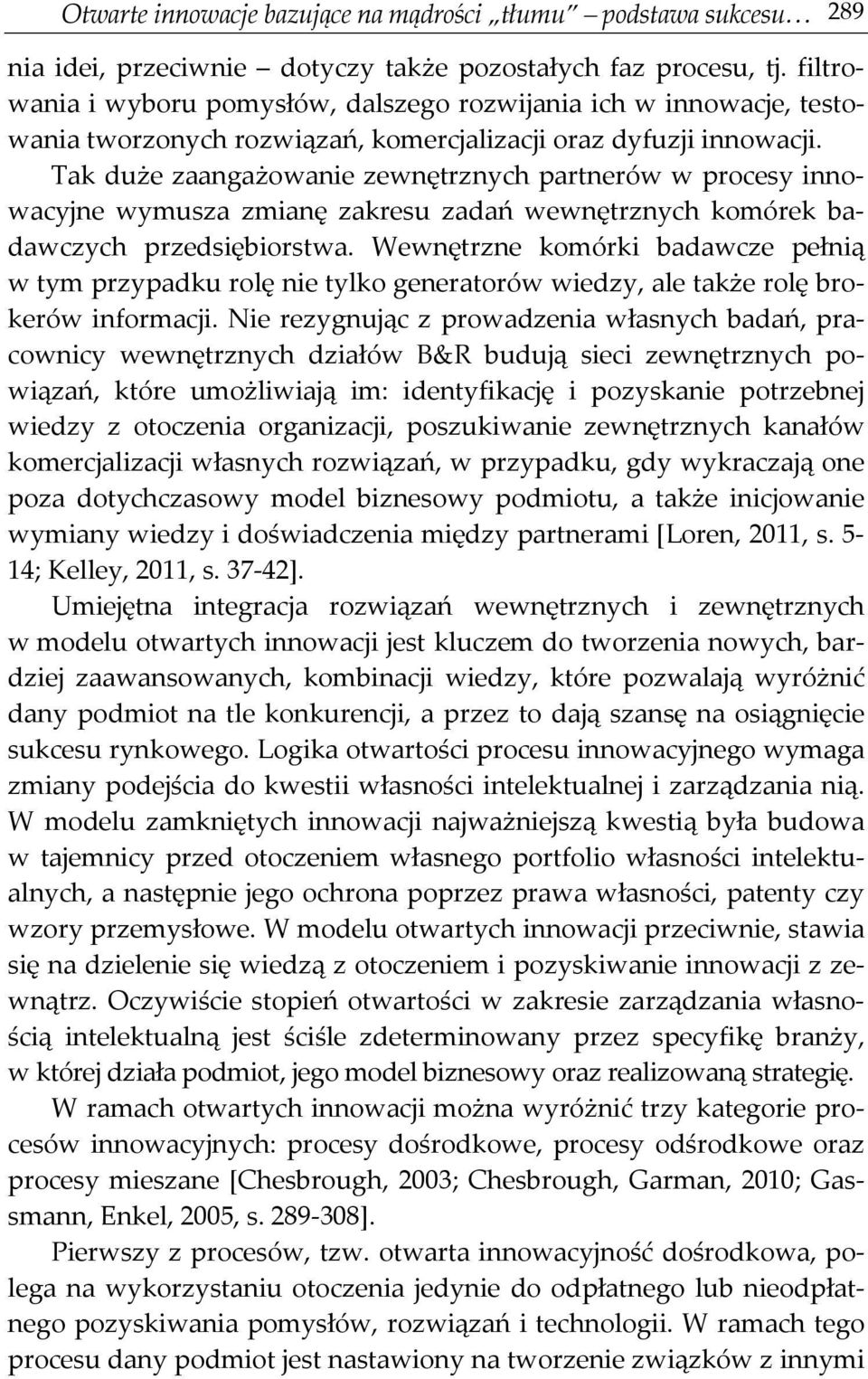 Tak duże zaangażowanie zewnętrznych partnerów w procesy innowacyjne wymusza zmianę zakresu zadań wewnętrznych komórek badawczych przedsiębiorstwa.