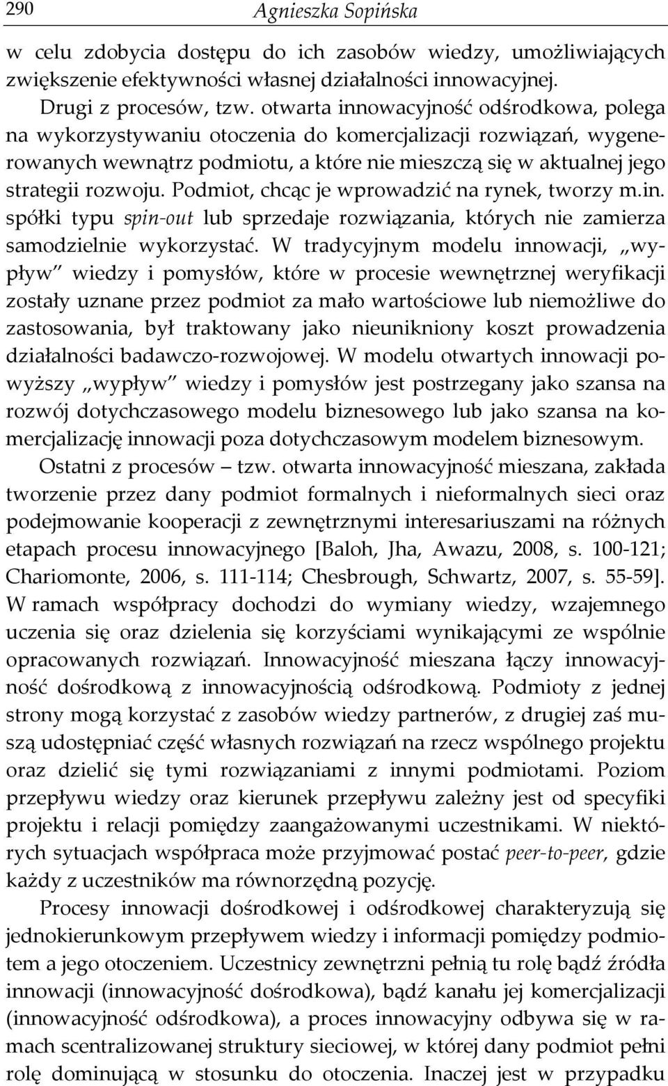 Podmiot, chcąc je wprowadzić na rynek, tworzy m.in. spółki typu spin-out lub sprzedaje rozwiązania, których nie zamierza samodzielnie wykorzystać.
