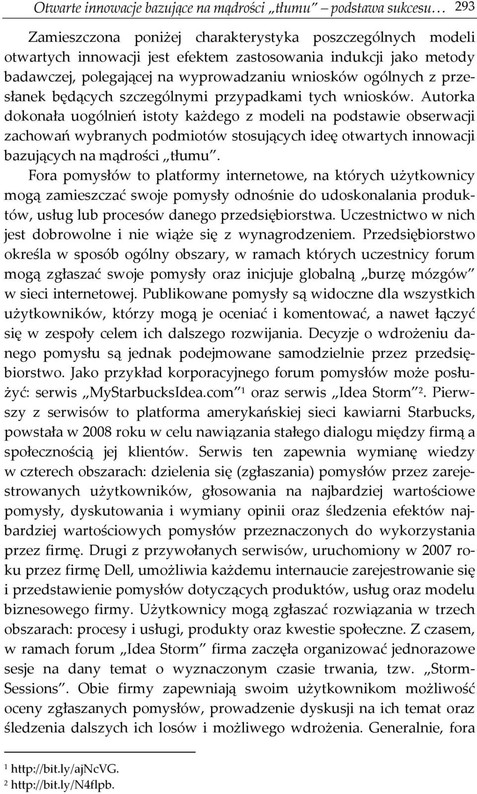 Autorka dokonała uogólnień istoty każdego z modeli na podstawie obserwacji zachowań wybranych podmiotów stosujących ideę otwartych innowacji bazujących na mądrości tłumu.