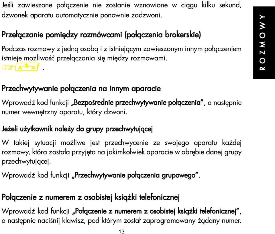 . R O Z M O W Y Przechwytywanie po³¹czenia na innym aparacie WprowadŸ kod funkcji Bezpoœrednie przechwytywanie po³¹czenia, a nastêpnie numer wewnêtrzny aparatu, który dzwoni.