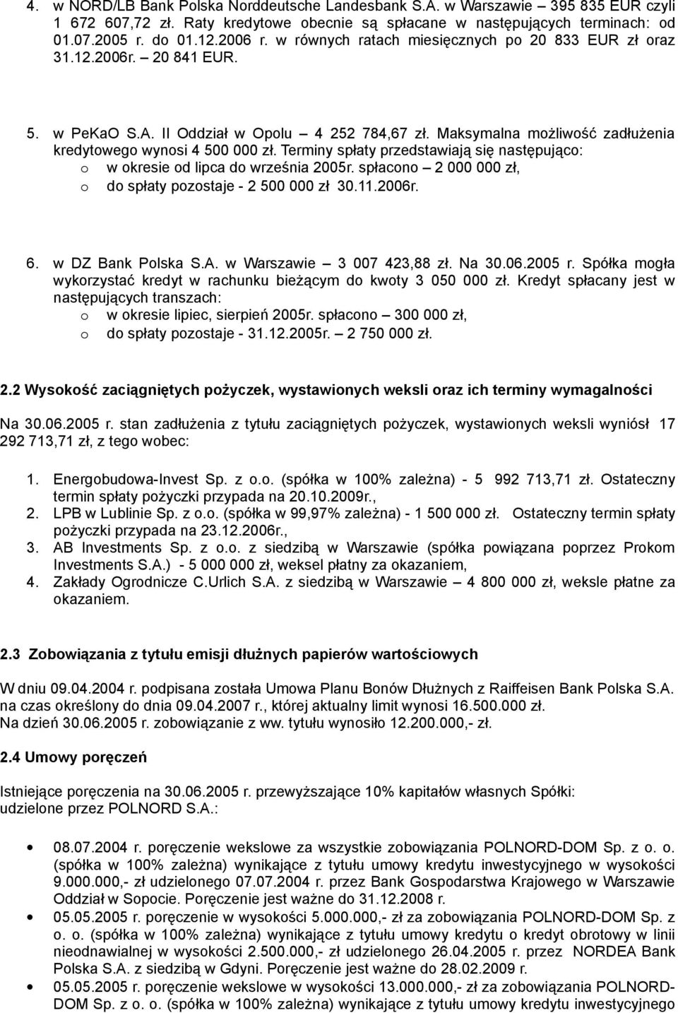 Terminy spłaty przedstawiają się następująco: o w okresie od lipca do września 2005r. spłacono 2 000 000 zł, o do spłaty pozostaje - 2 500 000 zł 30.11.2006r. 6. w DZ Bank Polska S.A.