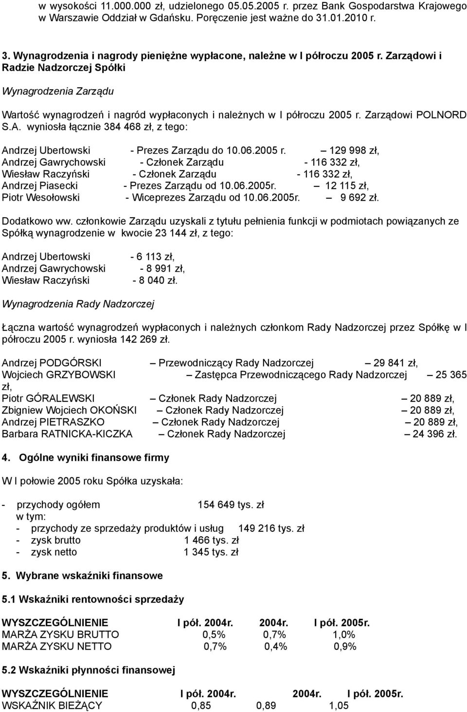Zarządowi i Radzie Nadzorczej Spółki Wynagrodzenia Zarządu Wartość wynagrodzeń i nagród wypłaconych i należnych w I półroczu 2005 r. Zarządowi POLNORD S.A.