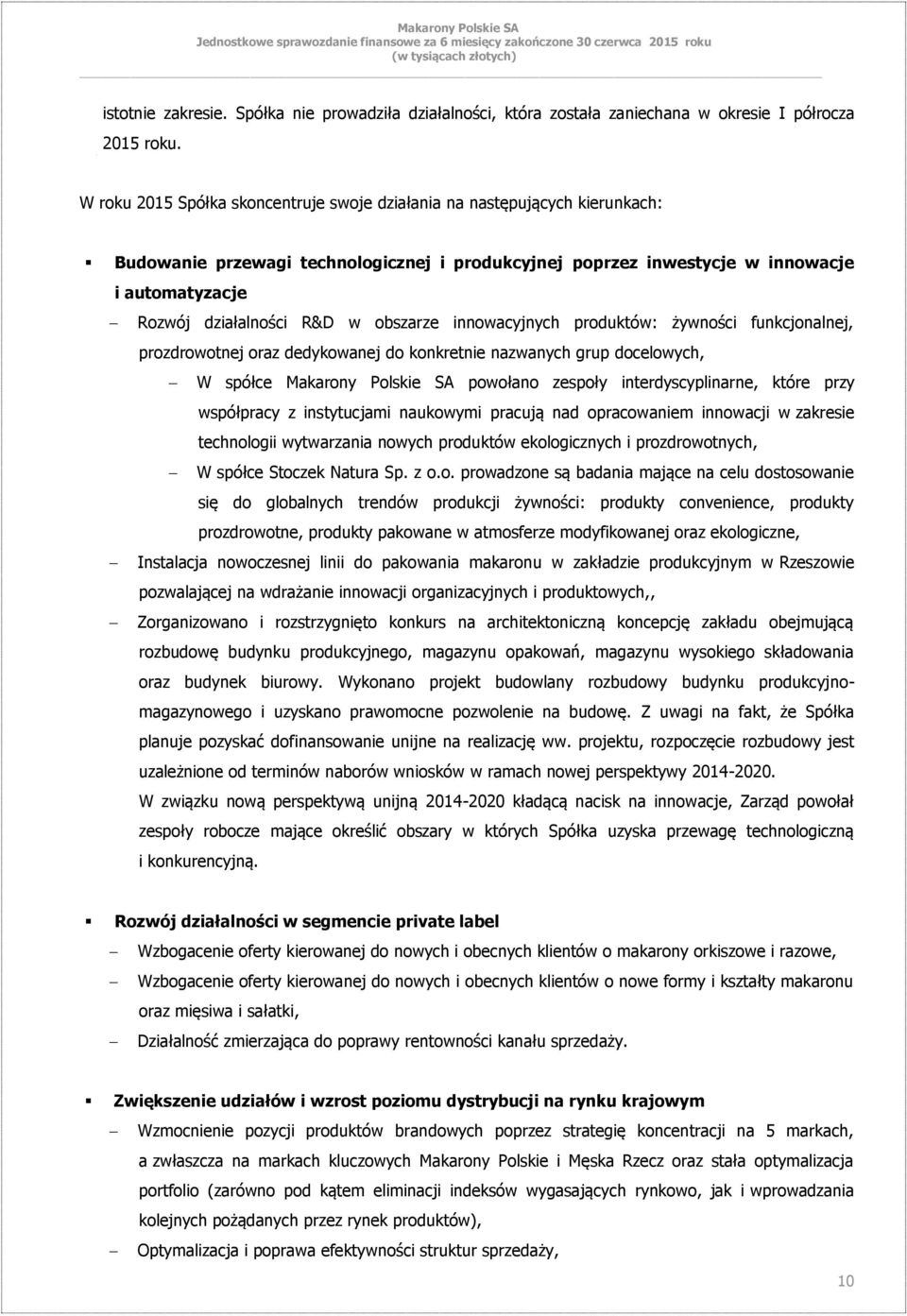 obszarze innowacyjnych produktów: żywności funkcjonalnej, prozdrowotnej oraz dedykowanej do konkretnie nazwanych grup docelowych, W spółce Makarony Polskie SA powołano zespoły interdyscyplinarne,