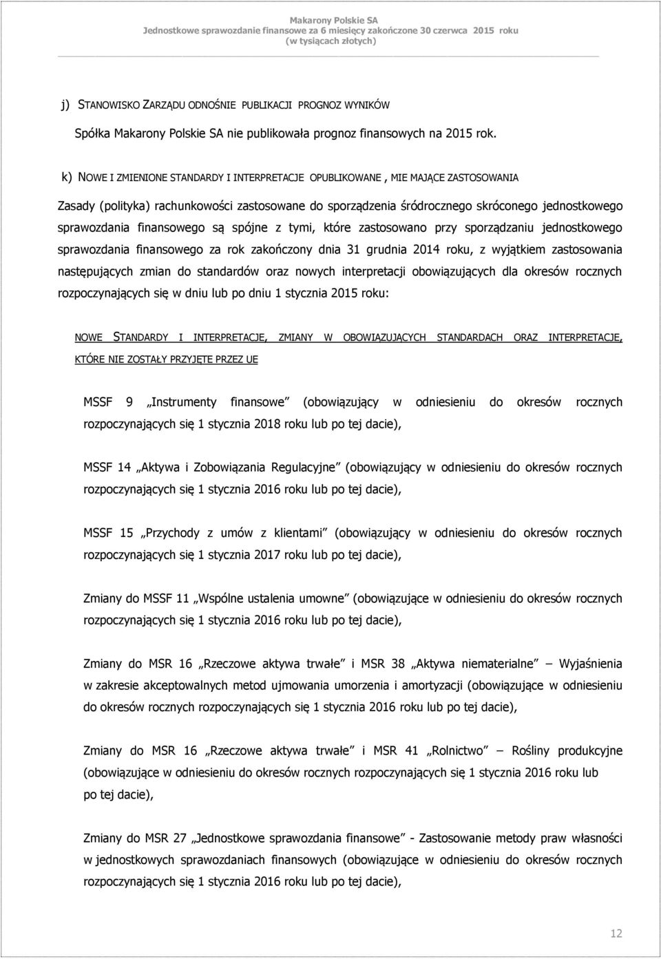 finansowego są spójne z tymi, które zastosowano przy sporządzaniu jednostkowego sprawozdania finansowego za rok zakończony dnia 31 grudnia 2014 roku, z wyjątkiem zastosowania następujących zmian do