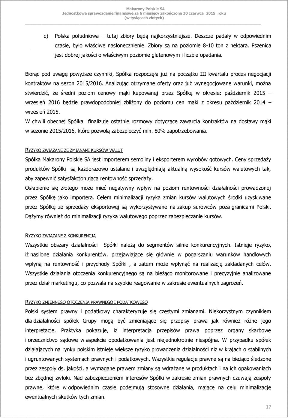 Biorąc pod uwagę powyższe czynniki, Spółka rozpoczęła już na początku III kwartału proces negocjacji kontraktów na sezon 2015/2016.
