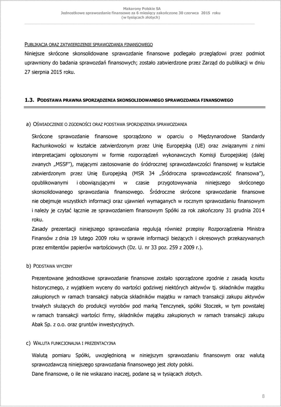 PODSTAWA PRAWNA SPORZĄDZENIA SKONSOLIDOWANEGO SPRAWOZDANIA FINANSOWEGO a) OŚWIADCZENIE O ZGODNOŚCI ORAZ PODSTAWA SPORZĄDZENIA SPRAWOZDANIA Skrócone sprawozdanie finansowe sporządzono w oparciu o