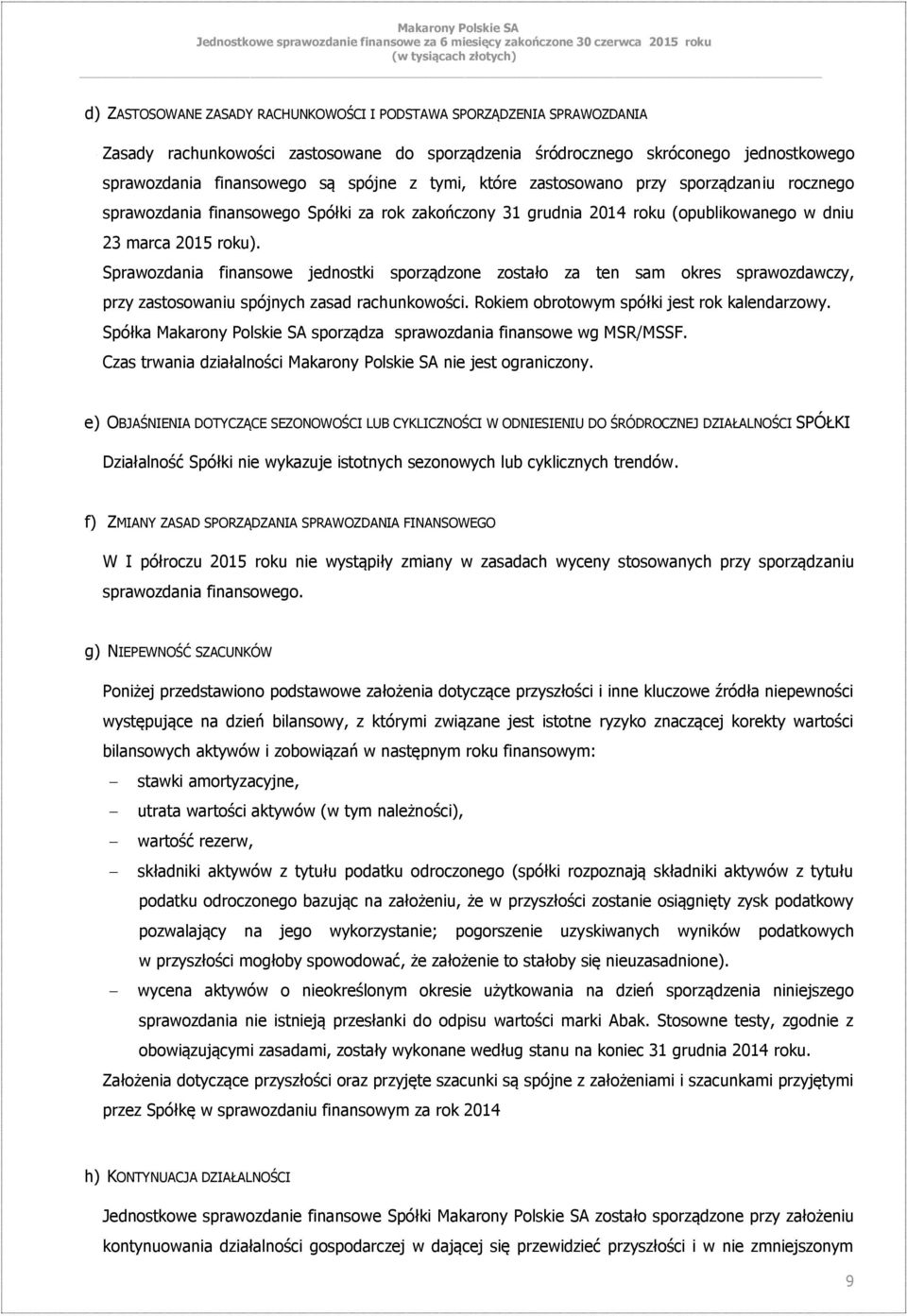 Sprawozdania finansowe jednostki sporządzone zostało za ten sam okres sprawozdawczy, przy zastosowaniu spójnych zasad rachunkowości. Rokiem obrotowym spółki jest rok kalendarzowy.