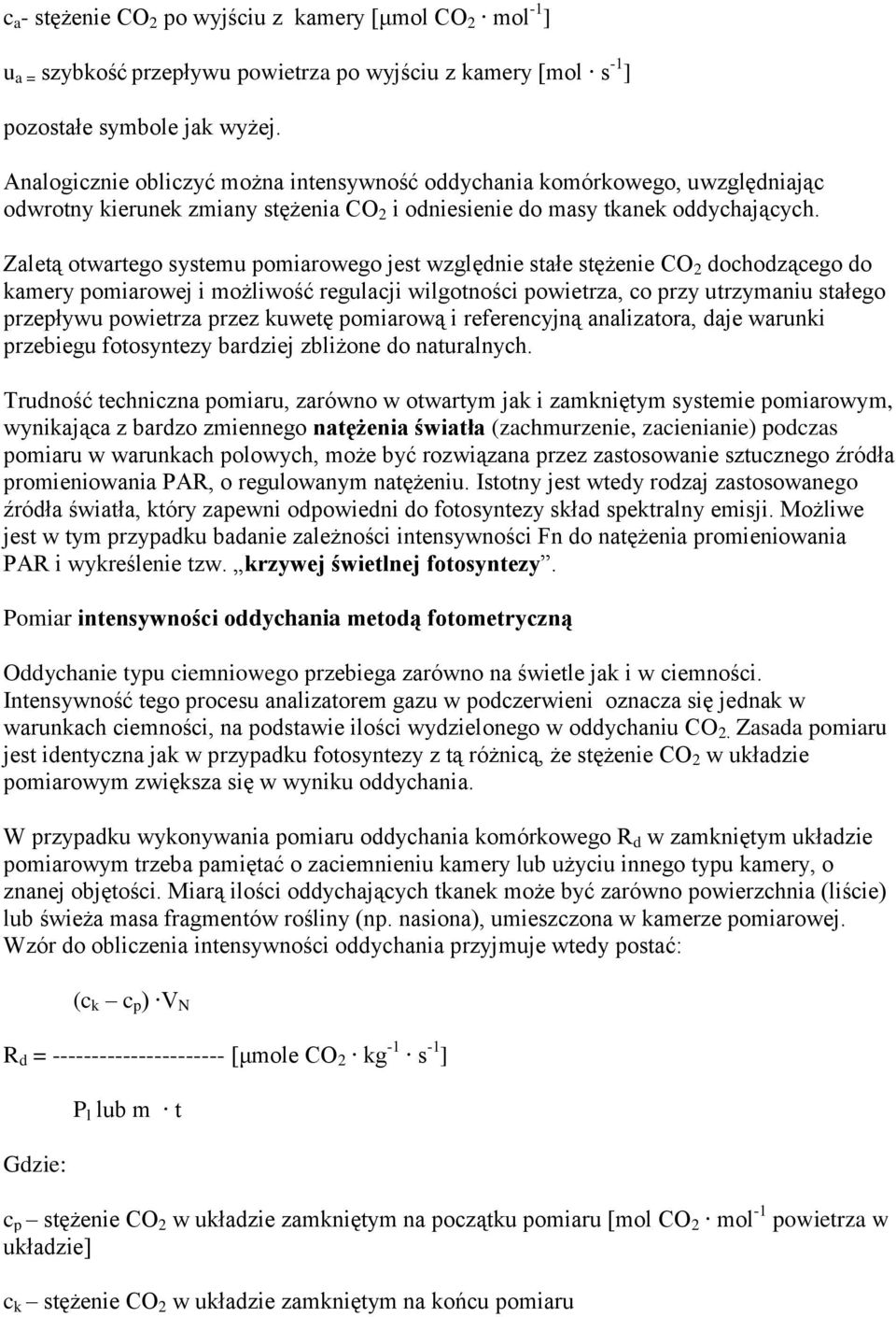 Zaletą otwartego systemu pomiarowego jest względnie stałe stężenie CO 2 dochodzącego do kamery pomiarowej i możliwość regulacji wilgotności powietrza, co przy utrzymaniu stałego przepływu powietrza