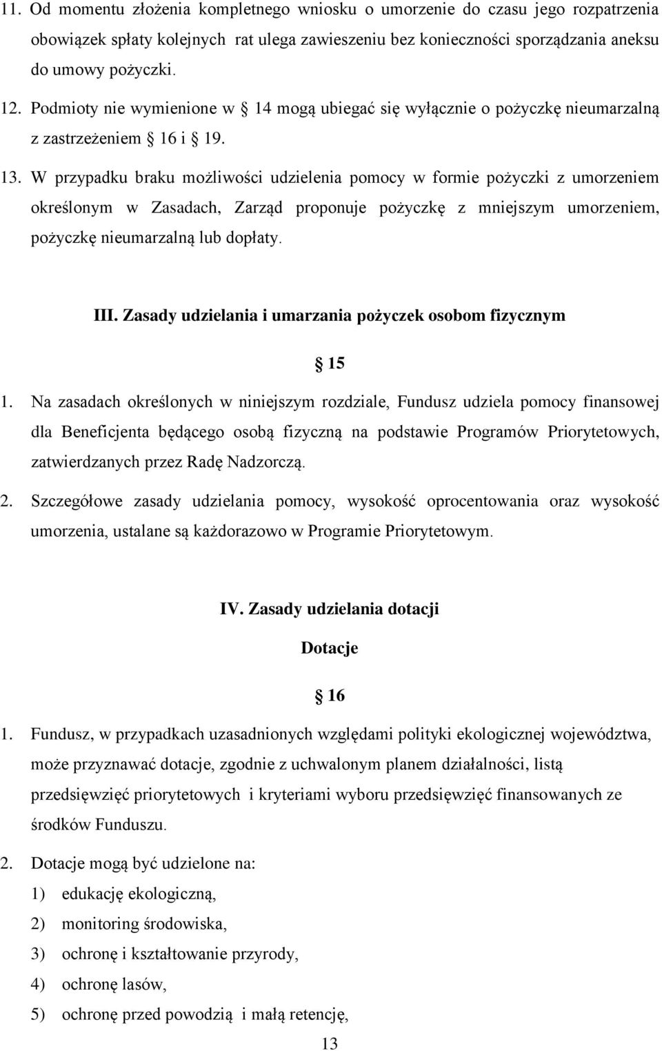 W przypadku braku możliwości udzielenia pomocy w formie pożyczki z umorzeniem określonym w Zasadach, Zarząd proponuje pożyczkę z mniejszym umorzeniem, pożyczkę nieumarzalną lub dopłaty. III.