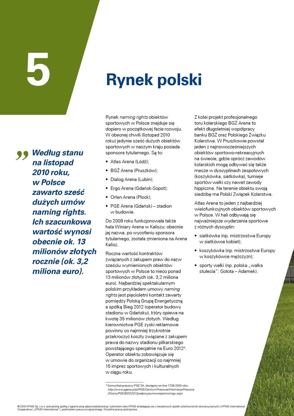 W obecnej chwili (listopad 2010 roku) jedynie sześć dużych obiektów sportowych w naszym kraju posiada sponsora tytularnego.