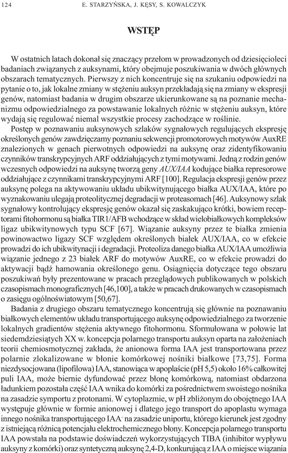 Pierwszy z nich koncentruje siê na szukaniu odpowiedzi na pytanie o to, jak lokalne zmiany w stê eniu auksyn przek³adaj¹ siê na zmiany w ekspresji genów, natomiast badania w drugim obszarze