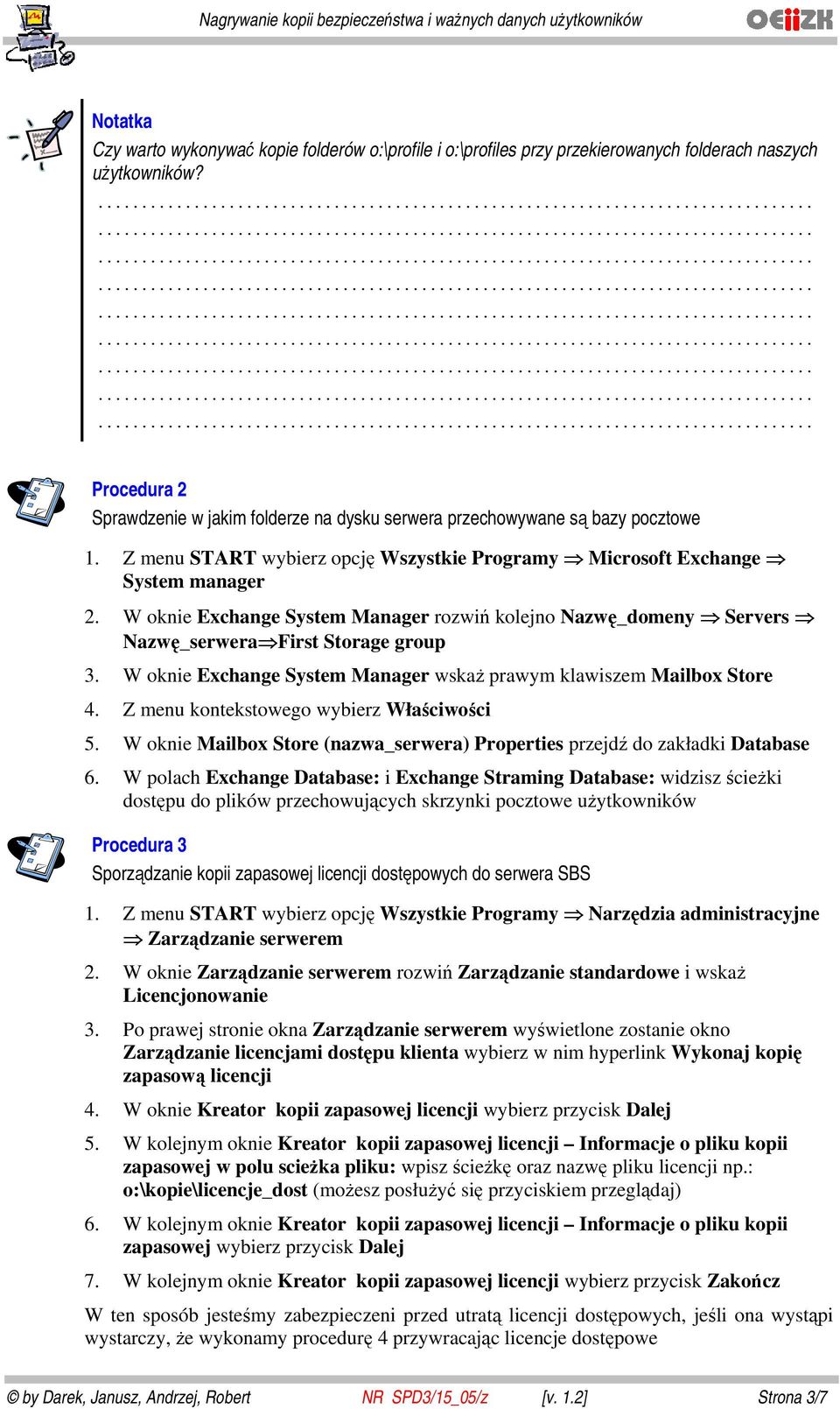 W oknie Exchange System Manager rozwiń kolejno Nazwę_domeny Servers Nazwę_serwera First Storage group 3. W oknie Exchange System Manager wskaż prawym klawiszem Mailbox Store 4.