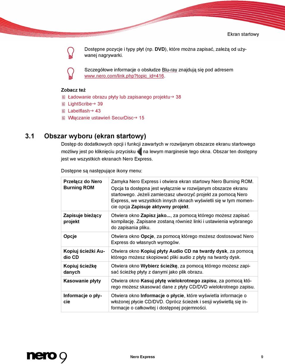 1 Obszar wyboru (ekran startowy) Dostęp do dodatkowych opcji i funkcji zawartych w rozwijanym obszarze ekranu startowego możliwy jest po kliknięciu przycisku jest we wszystkich ekranach Nero Express.