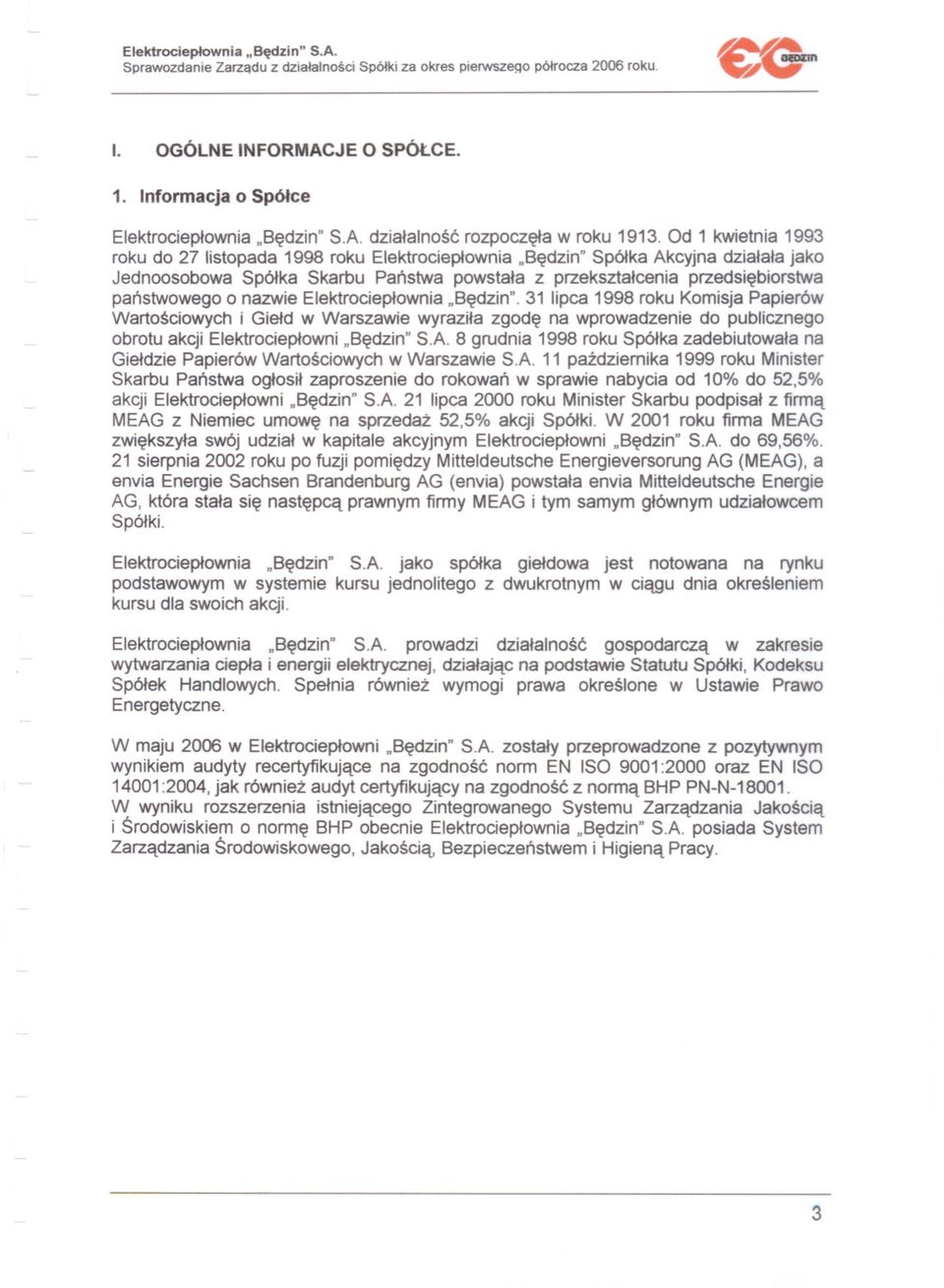nazwie Elektrocieplownia "Bedzin". 31 lipca 1998 roku Komisja Papierów Wartosciowych i Gield w Warszawie wyrazila zgode na wprowadzenie do publicznego obrotu akcji Elektrocieplowni "Bedzin" S.A.