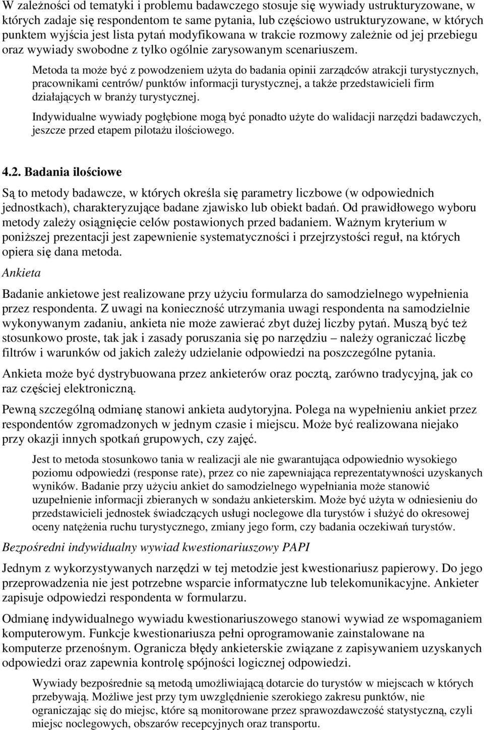 Metoda ta może być z powodzeniem użyta do badania opinii zarządców atrakcji turystycznych, pracownikami centrów/ punktów informacji turystycznej, a także przedstawicieli firm działających w branży