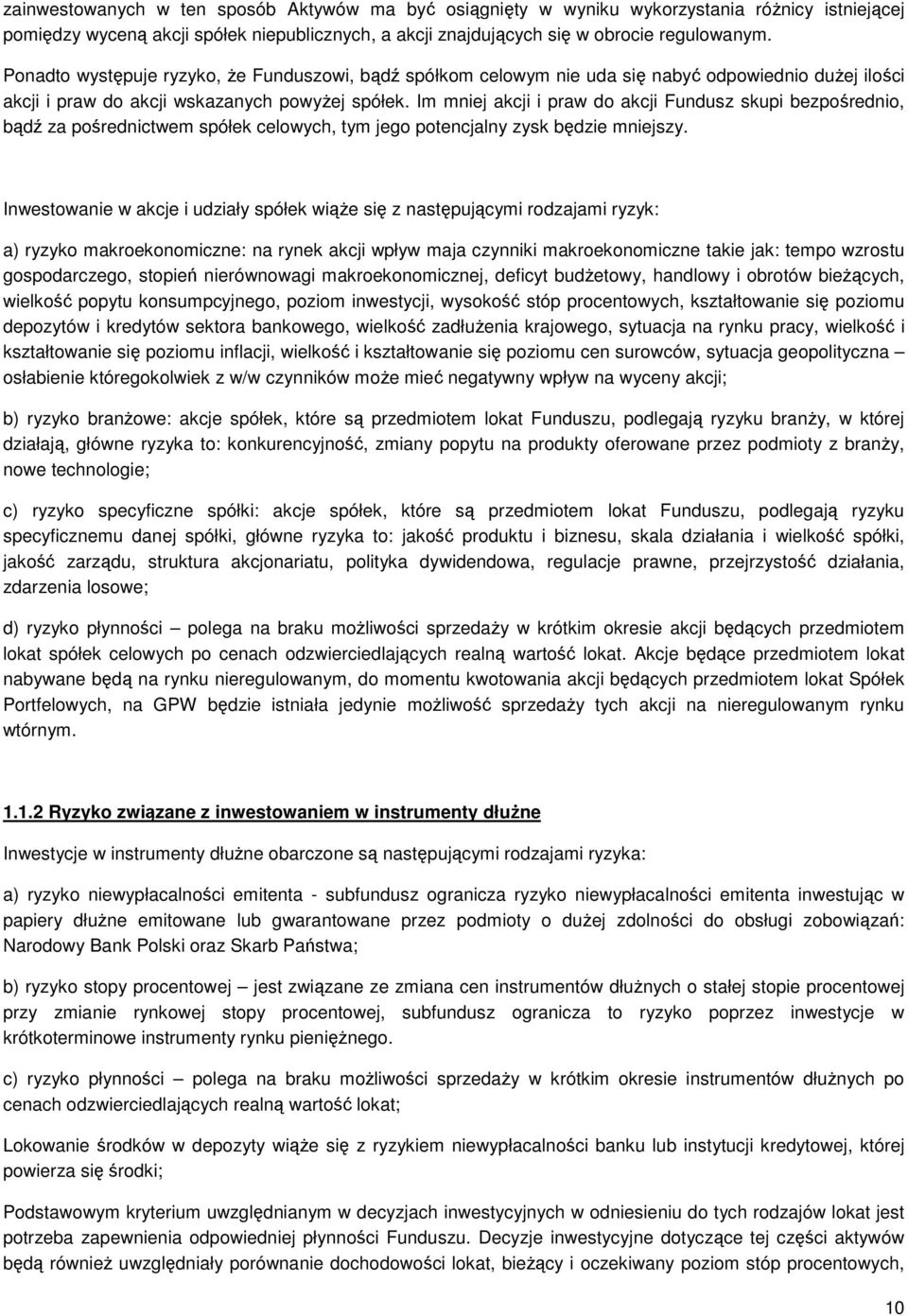 Im mniej akcji i praw do akcji Fundusz skupi bezpośrednio, bądź za pośrednictwem spółek celowych, tym jego potencjalny zysk będzie mniejszy.