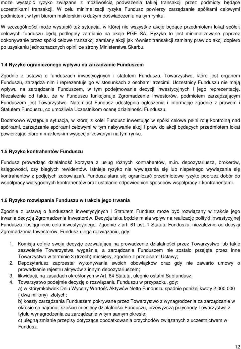 W szczególności może wystąpić też sytuacja, w której nie wszystkie akcje będące przedmiotem lokat spółek celowych funduszu będą podlegały zamianie na akcje PGE SA.