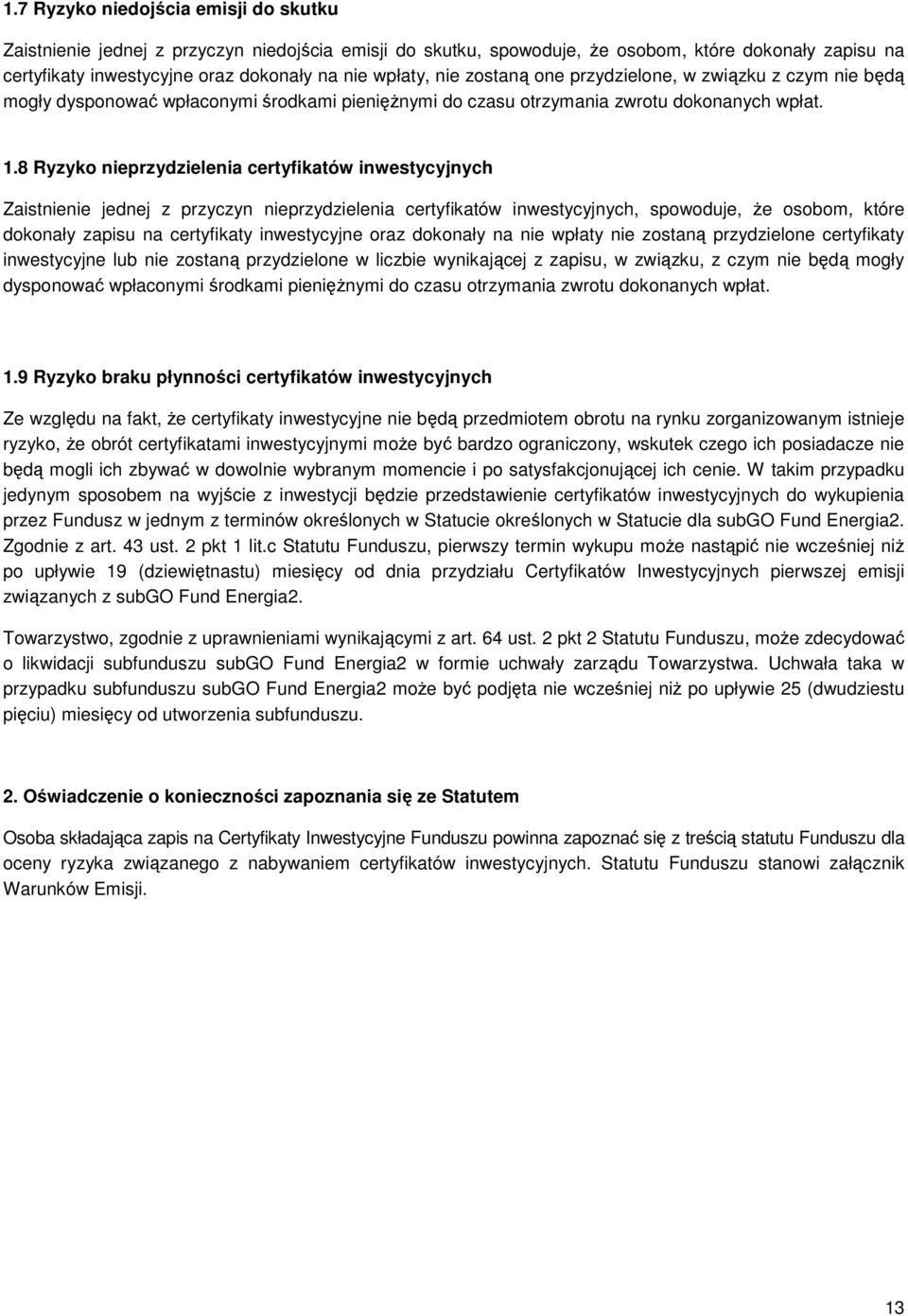 8 Ryzyko nieprzydzielenia certyfikatów inwestycyjnych Zaistnienie jednej z przyczyn nieprzydzielenia certyfikatów inwestycyjnych, spowoduje, że osobom, które dokonały zapisu na certyfikaty