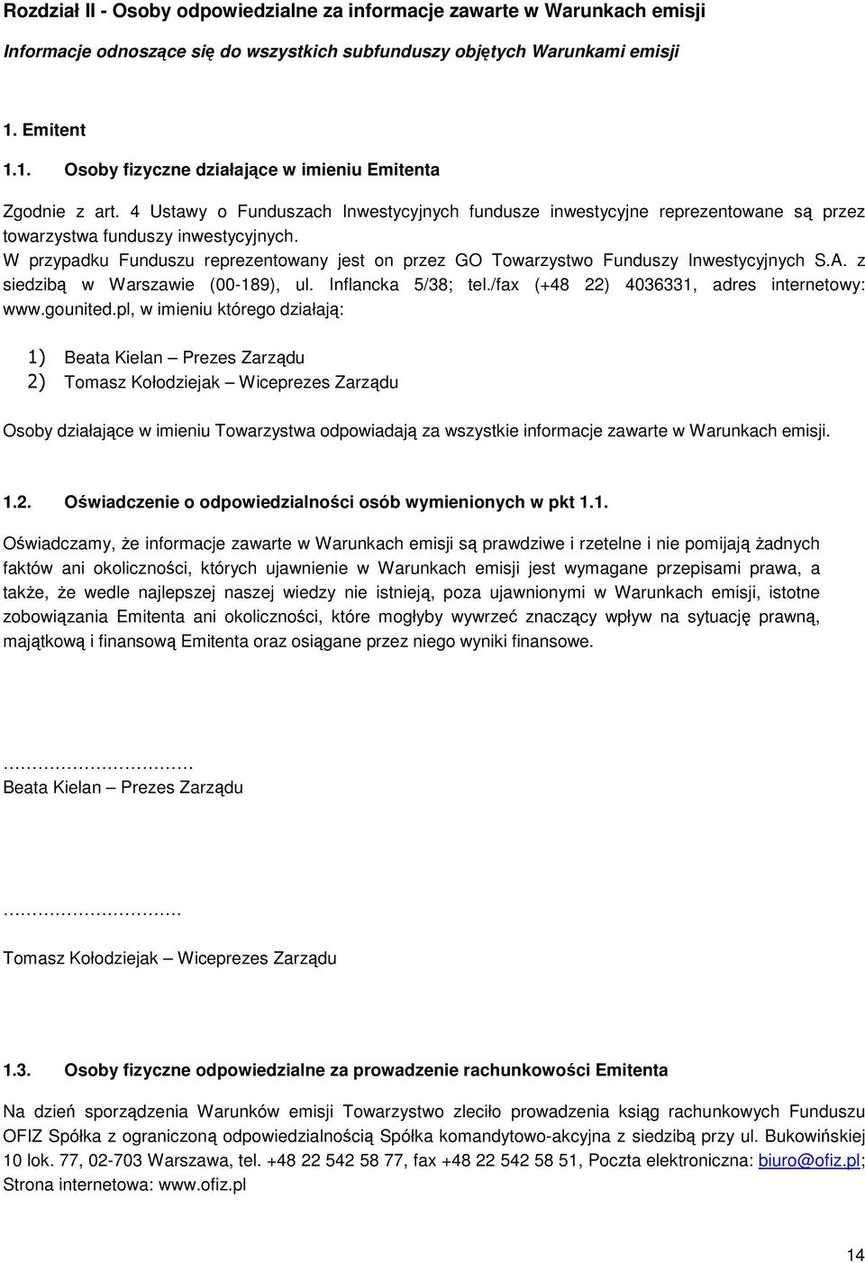 W przypadku Funduszu reprezentowany jest on przez GO Towarzystwo Funduszy Inwestycyjnych S.A. z siedzibą w Warszawie (00-189), ul. Inflancka 5/38; tel./fax (+48 22) 4036331, adres internetowy: www.