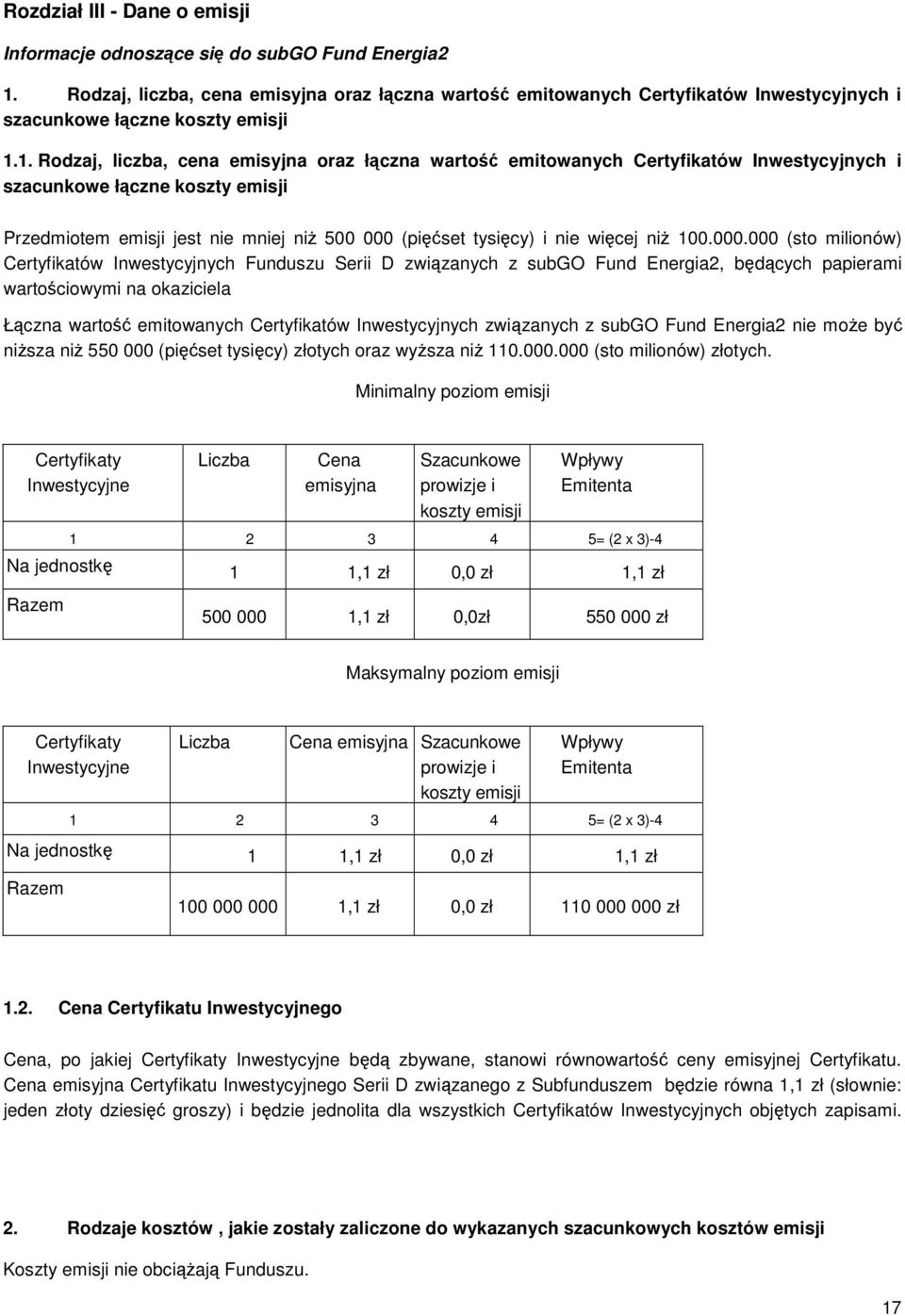 1. Rodzaj, liczba, cena emisyjna oraz łączna wartość emitowanych Certyfikatów Inwestycyjnych i szacunkowe łączne koszty emisji Przedmiotem emisji jest nie mniej niż 500 000 (pięćset tysięcy) i nie