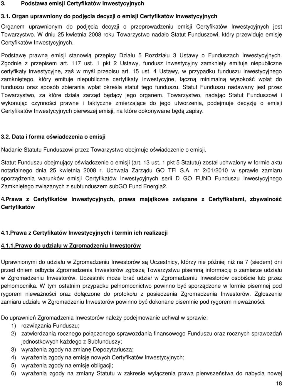 W dniu 25 kwietnia 2008 roku Towarzystwo nadało Statut Funduszowi, który przewiduje emisję Certyfikatów Inwestycyjnych.