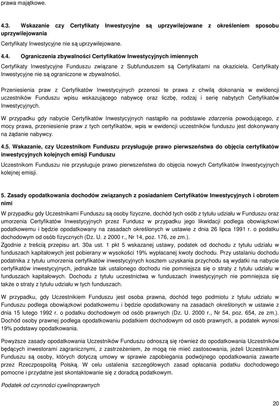 Przeniesienia praw z Certyfikatów Inwestycyjnych przenosi te prawa z chwilą dokonania w ewidencji uczestników Funduszu wpisu wskazującego nabywcę oraz liczbę, rodzaj i serię nabytych Certyfikatów