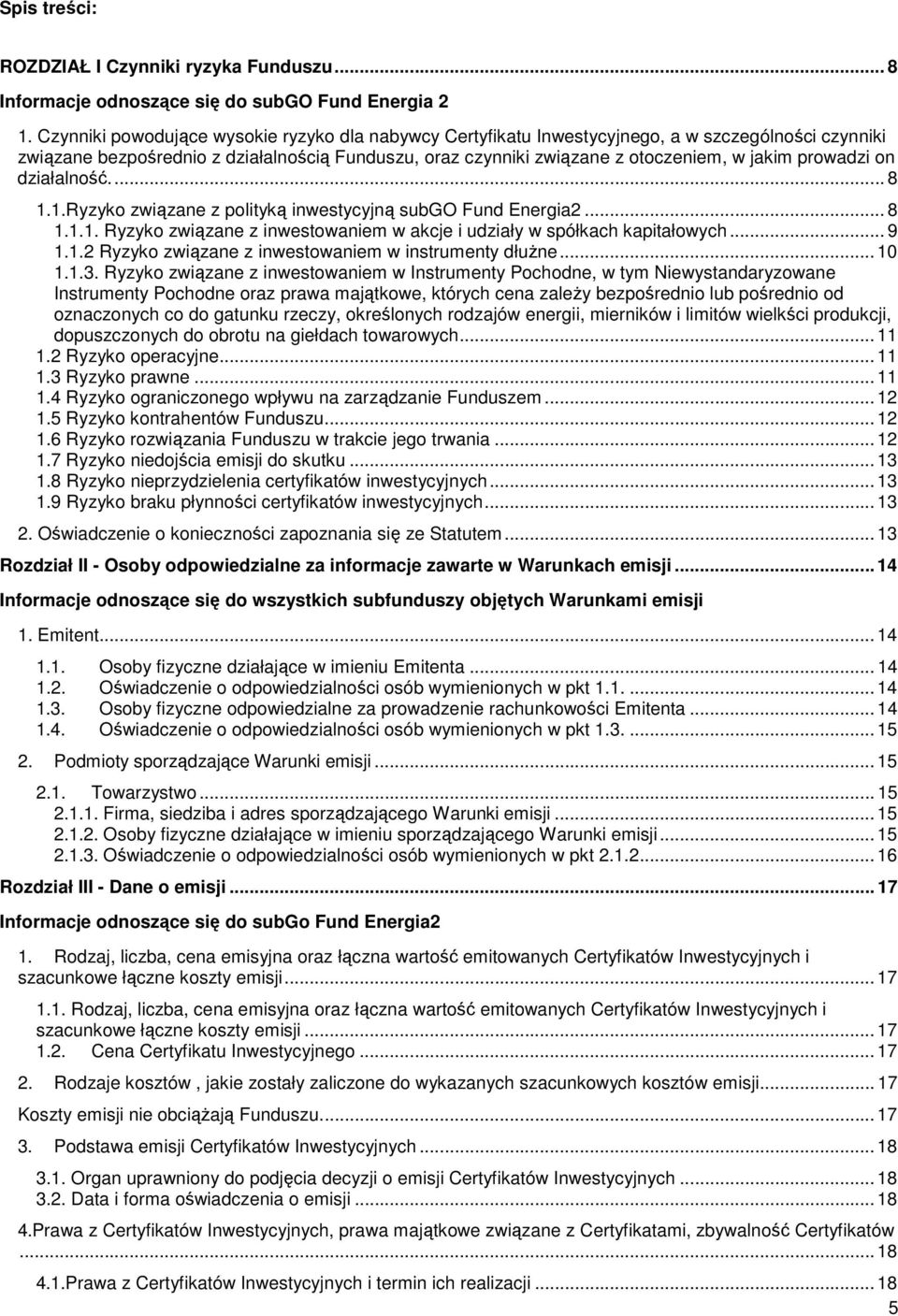 prowadzi on działalność.... 8 1.1.Ryzyko związane z polityką inwestycyjną subgo Fund Energia2... 8 1.1.1. Ryzyko związane z inwestowaniem w akcje i udziały w spółkach kapitałowych... 9 1.1.2 Ryzyko związane z inwestowaniem w instrumenty dłużne.