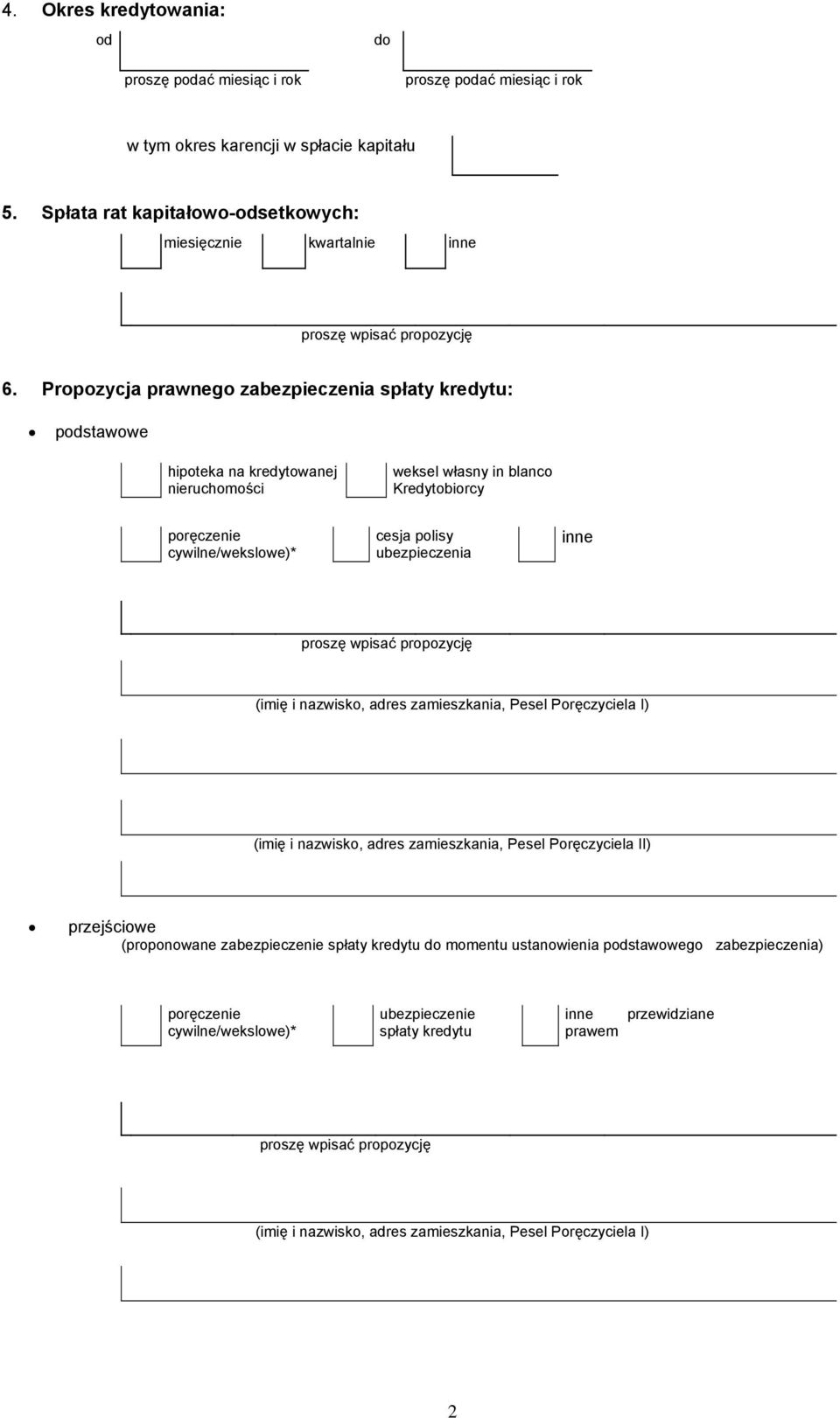 Propozycja prawnego zabezpieczenia spłaty kredytu: podstawowe hipoteka na kredytowanej nieruchomości weksel własny in blanco Kredytobiorcy poręczenie cywilne/wekslowe)* cesja polisy ubezpieczenia