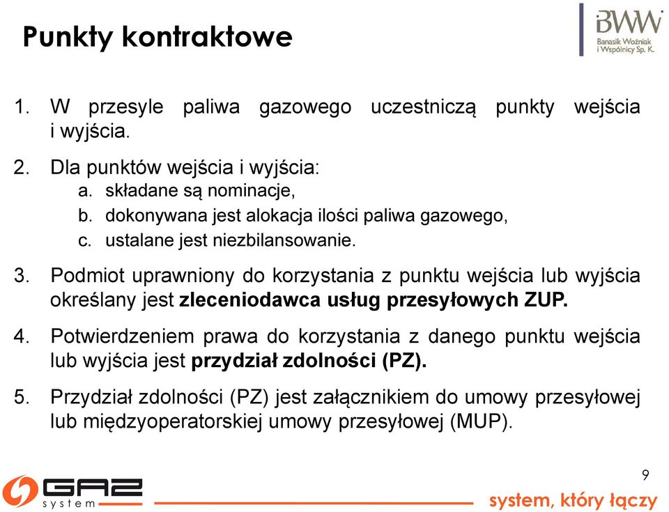 Podmiot uprawniony do korzystania z punktu wejścia lub wyjścia określany jest zleceniodawca usług przesyłowych ZUP. 4.