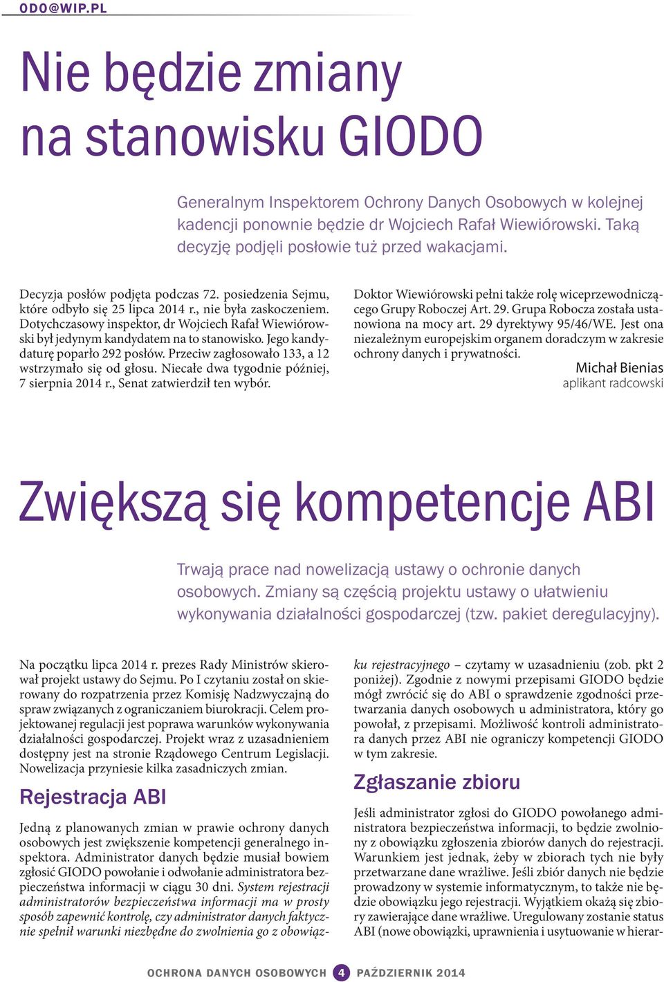 Dotychczasowy inspektor, dr Wojciech Rafał Wiewiórowski był jedynym kandydatem na to stanowisko. Jego kandydaturę poparło 292 posłów. Przeciw zagłosowało 133, a 12 wstrzymało się od głosu.