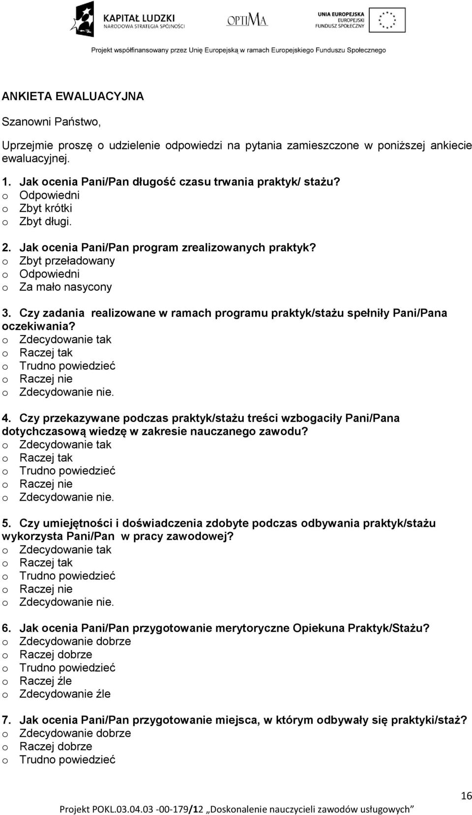 Czy zadania realizowane w ramach programu praktyk/stażu spełniły Pani/Pana oczekiwania? o Zdecydowanie tak o Raczej tak o Trudno powiedzieć o Raczej nie o Zdecydowanie nie. 4.