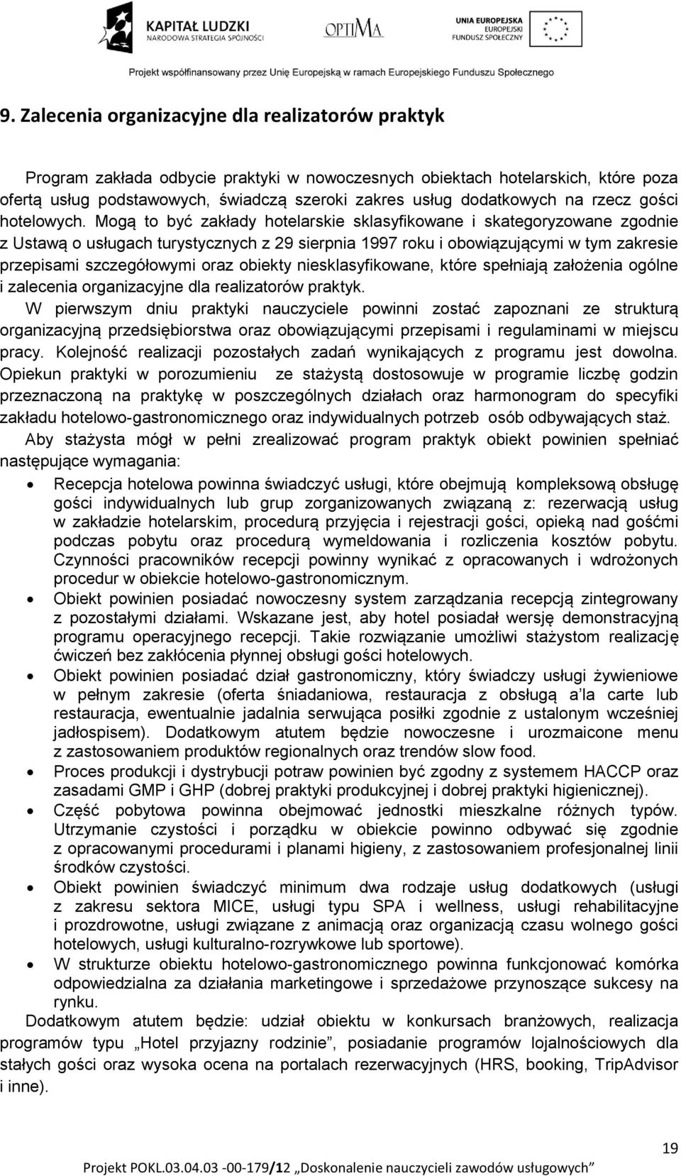 Mogą to być zakłady hotelarskie sklasyfikowane i skategoryzowane zgodnie z Ustawą o usługach turystycznych z 29 sierpnia 1997 roku i obowiązującymi w tym zakresie przepisami szczegółowymi oraz