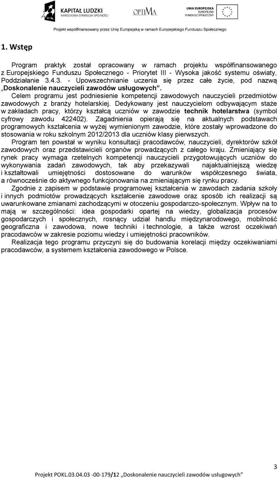 Celem programu jest podniesienie kompetencji zawodowych nauczycieli przedmiotów zawodowych z branży hotelarskiej.