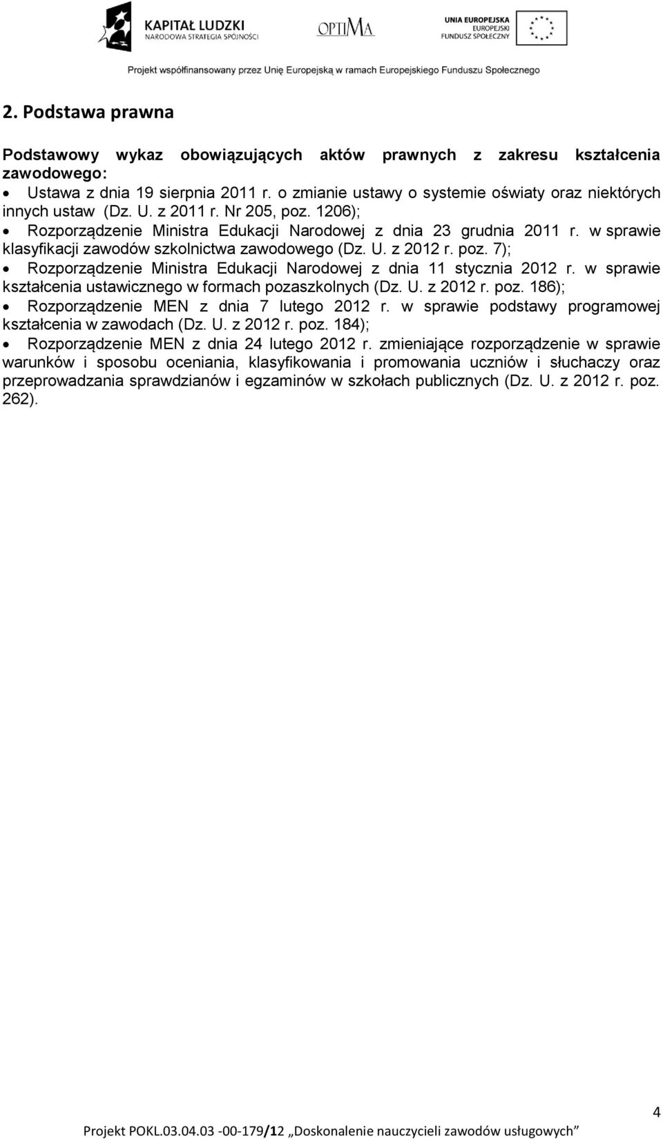 w sprawie klasyfikacji zawodów szkolnictwa zawodowego (Dz. U. z 2012 r. poz. 7); Rozporządzenie Ministra Edukacji Narodowej z dnia 11 stycznia 2012 r.