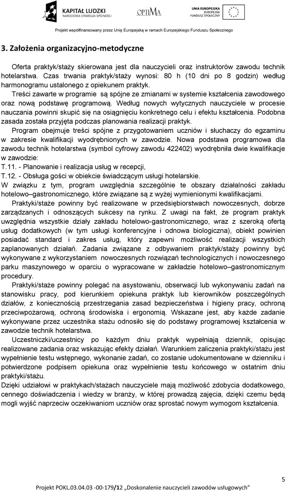 Treści zawarte w programie są spójne ze zmianami w systemie kształcenia zawodowego oraz nową podstawę programową.