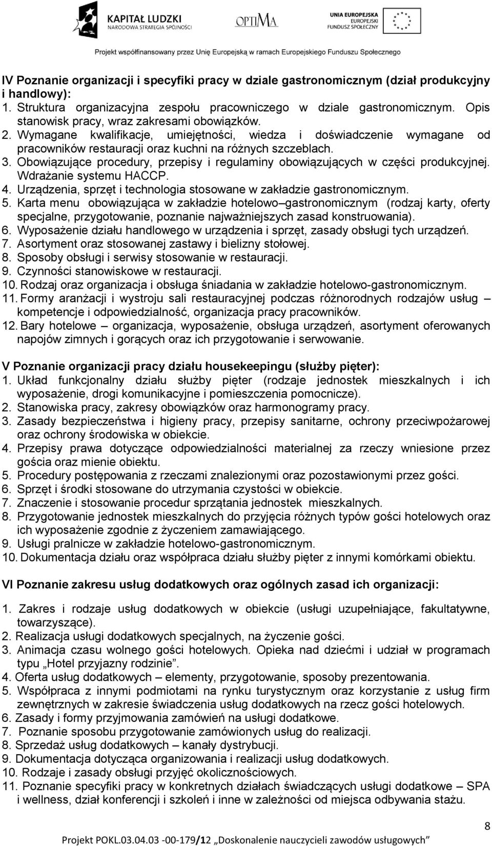 Obowiązujące procedury, przepisy i regulaminy obowiązujących w części produkcyjnej. Wdrażanie systemu HACCP. 4. Urządzenia, sprzęt i technologia stosowane w zakładzie gastronomicznym. 5.
