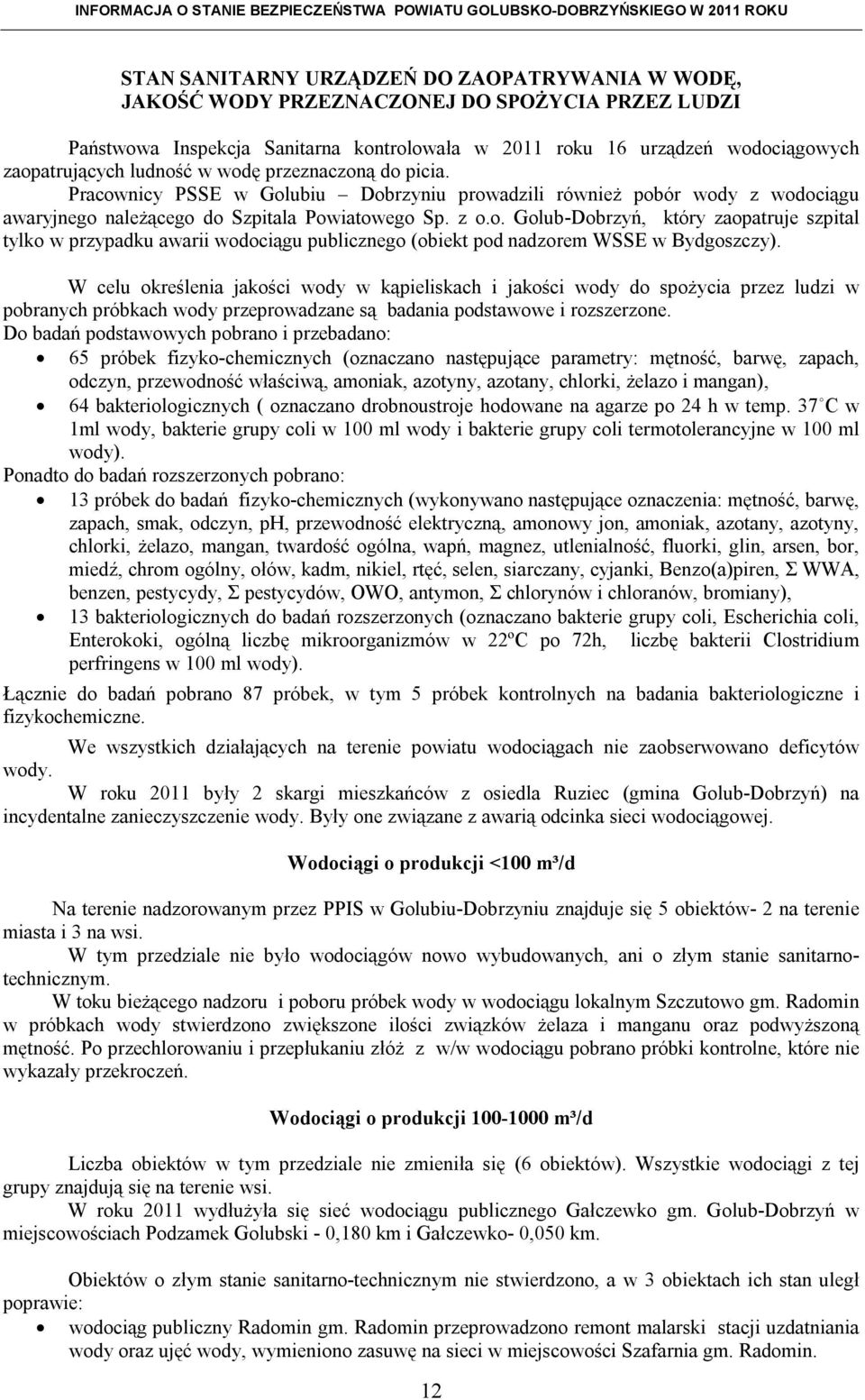 W celu określenia jakości wody w kąpieliskach i jakości wody do spożycia przez ludzi w pobranych próbkach wody przeprowadzane są badania podstawowe i rozszerzone.